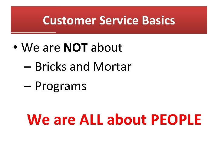 Customer Service Basics • We are NOT about – Bricks and Mortar – Programs