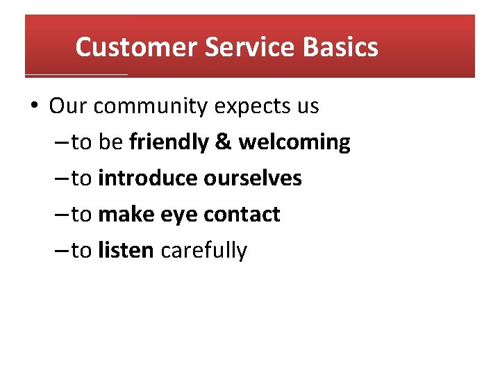 Customer Service Basics • Our community expects us – to be friendly & welcoming