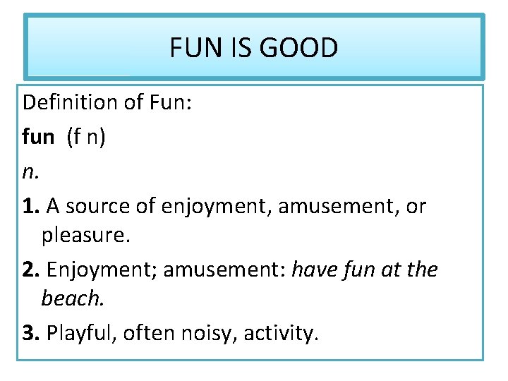 FUN IS GOOD Definition of Fun: fun (f n) n. 1. A source of