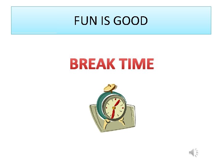 FUN IS GOOD BREAK TIME 