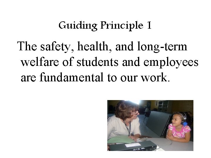 Guiding Principle 1 The safety, health, and long-term welfare of students and employees are