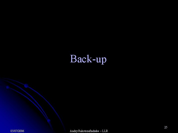 Back-up 25 05/07/2006 Andry Rakotozafindrabe – LLR 