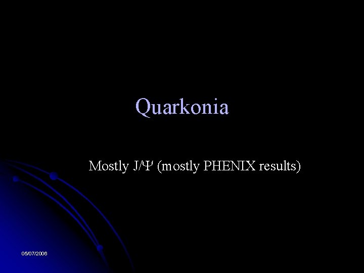 Quarkonia Mostly J/ (mostly PHENIX results) 05/07/2006 