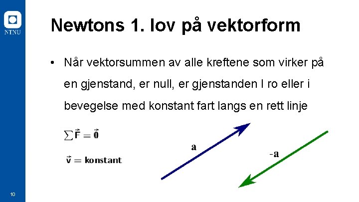 Newtons 1. lov på vektorform • Når vektorsummen av alle kreftene som virker på