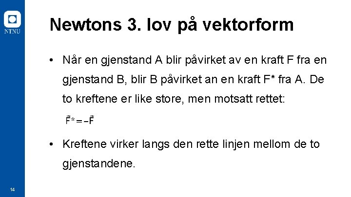 Newtons 3. lov på vektorform • Når en gjenstand A blir påvirket av en