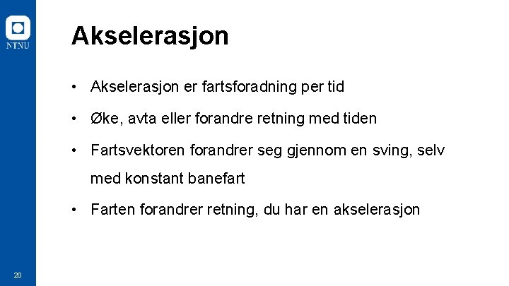 Akselerasjon • Akselerasjon er fartsforadning per tid • Øke, avta eller forandre retning med