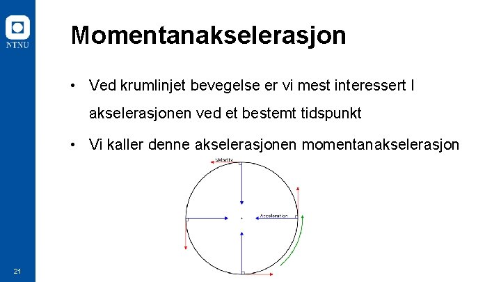 Momentanakselerasjon • Ved krumlinjet bevegelse er vi mest interessert I akselerasjonen ved et bestemt