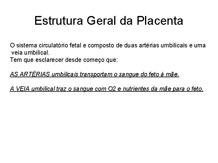 Estrutura Geral da Placenta O sistema circulatório fetal e composto de duas artérias umbilicais