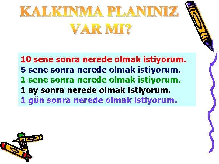 10 sene sonra nerede olmak istiyorum. 5 sene sonra nerede olmak istiyorum. 1 ay