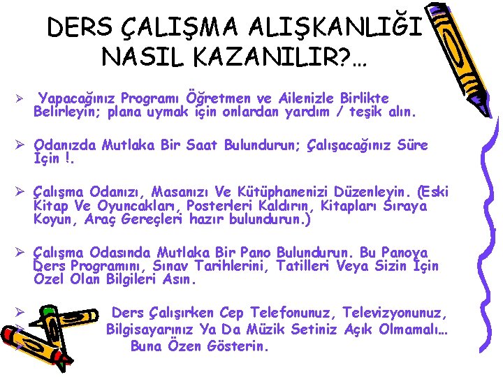 DERS ÇALIŞMA ALIŞKANLIĞI NASIL KAZANILIR? … Ø Yapacağınız Programı Öğretmen ve Ailenizle Birlikte Belirleyin;