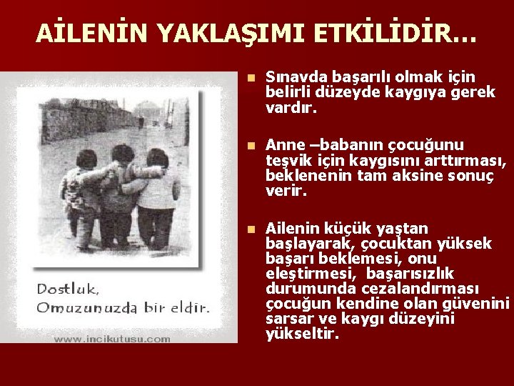 AİLENİN YAKLAŞIMI ETKİLİDİR… n Sınavda başarılı olmak için belirli düzeyde kaygıya gerek vardır. n