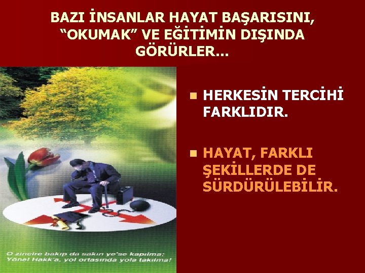 BAZI İNSANLAR HAYAT BAŞARISINI, “OKUMAK” VE EĞİTİMİN DIŞINDA GÖRÜRLER… n HERKESİN TERCİHİ FARKLIDIR. n