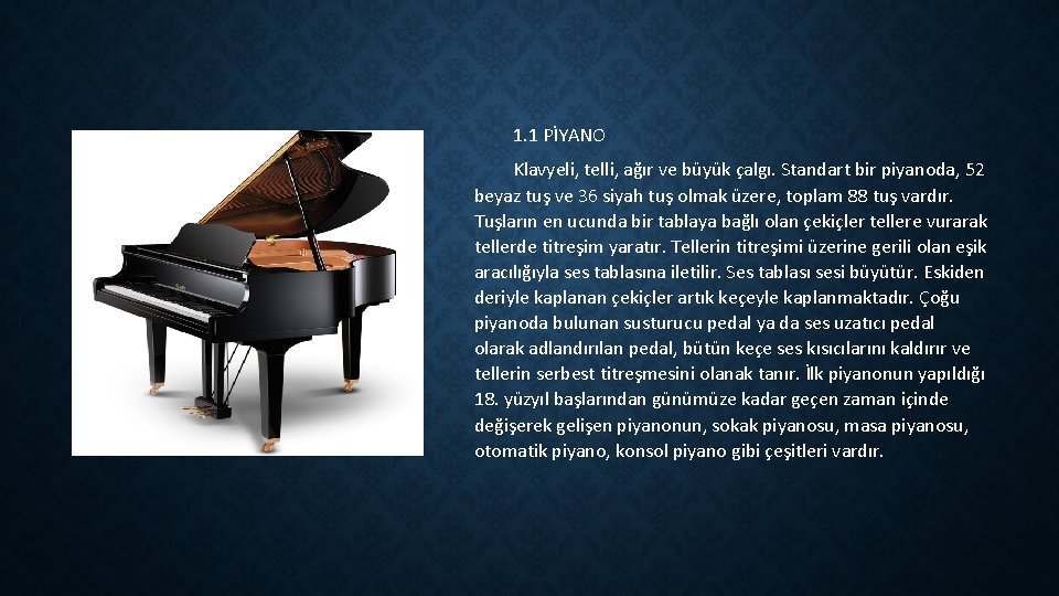 1. 1 PİYANO Klavyeli, telli, ağır ve büyük çalgı. Standart bir piyanoda, 52 beyaz