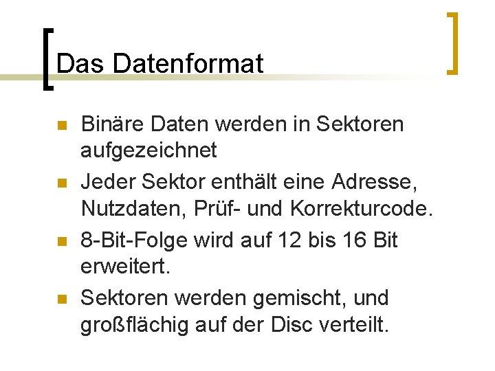 Das Datenformat n n Binäre Daten werden in Sektoren aufgezeichnet Jeder Sektor enthält eine