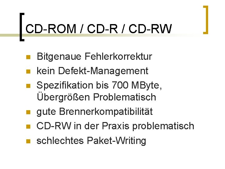 CD-ROM / CD-RW n n n Bitgenaue Fehlerkorrektur kein Defekt-Management Spezifikation bis 700 MByte, CD-ROM / CD-RW n n n Bitgenaue Fehlerkorrektur kein Defekt-Management Spezifikation bis 700 MByte,