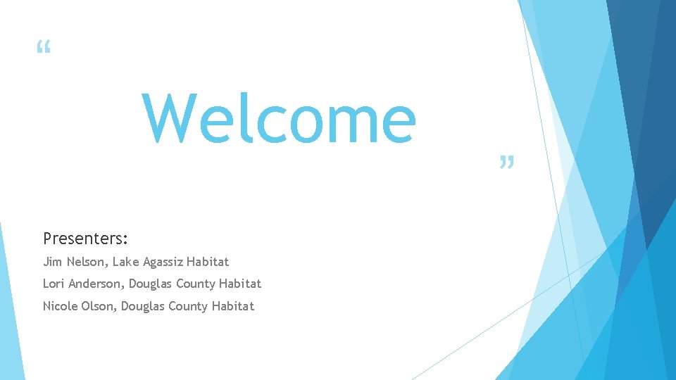 “ Welcome Presenters: Jim Nelson, Lake Agassiz Habitat Lori Anderson, Douglas County Habitat Nicole