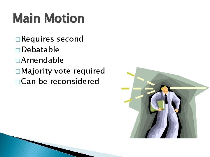 Main Motion � Requires second � Debatable � Amendable � Majority vote required �