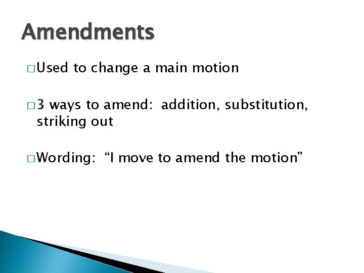 Amendments � Used to change a main motion � 3 ways to amend: addition,