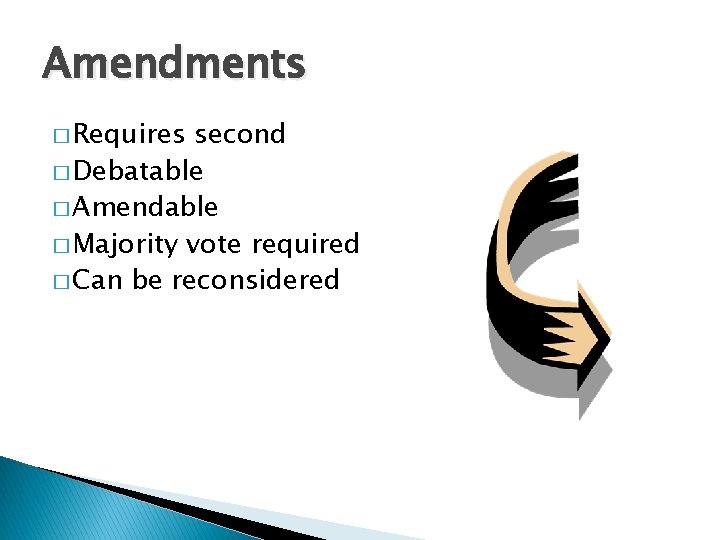 Amendments � Requires second � Debatable � Amendable � Majority vote required � Can