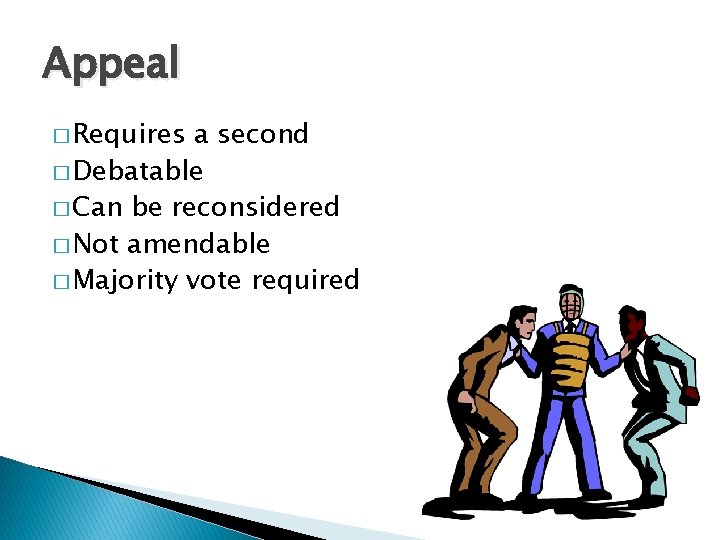 Appeal � Requires a second � Debatable � Can be reconsidered � Not amendable