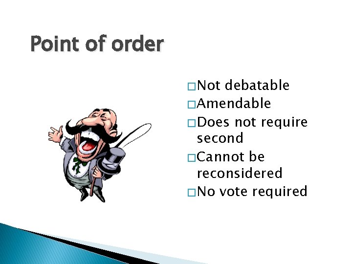 Point of order � Not debatable � Amendable � Does not require second �