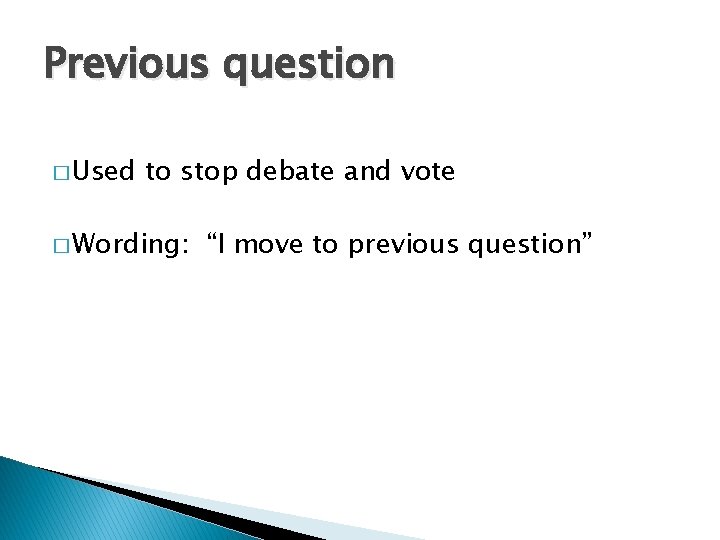 Previous question � Used to stop debate and vote � Wording: “I move to