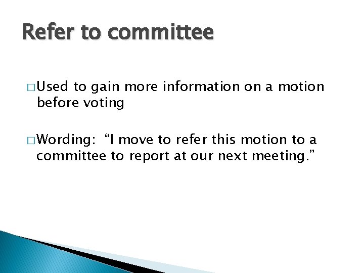 Refer to committee � Used to gain more information on a motion before voting