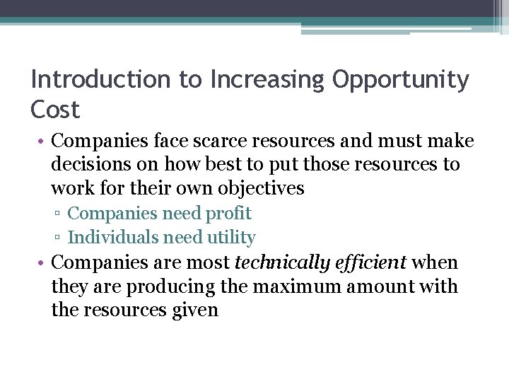 Introduction to Increasing Opportunity Cost • Companies face scarce resources and must make decisions