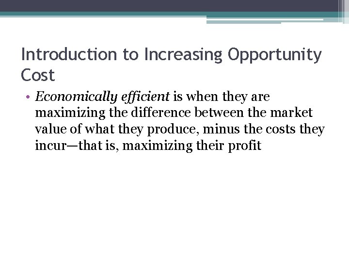 Introduction to Increasing Opportunity Cost • Economically efficient is when they are maximizing the
