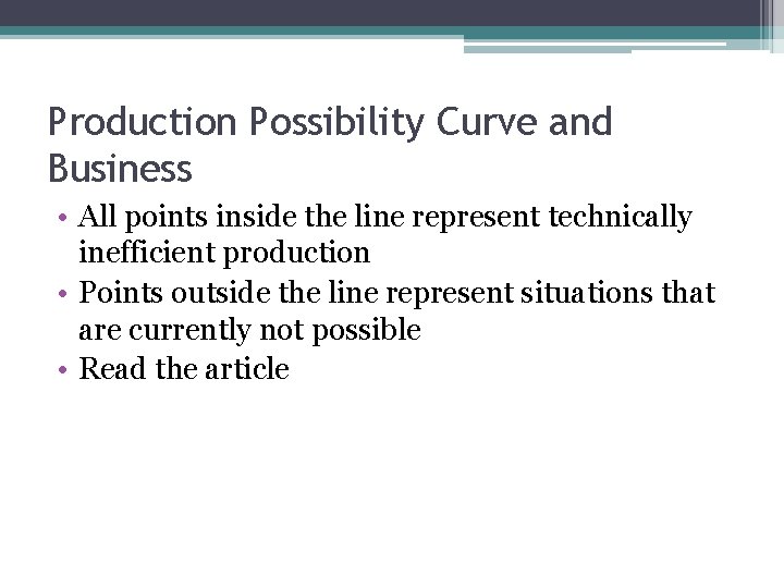 Production Possibility Curve and Business • All points inside the line represent technically inefficient