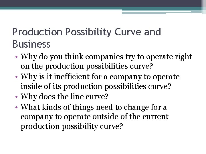 Production Possibility Curve and Business • Why do you think companies try to operate
