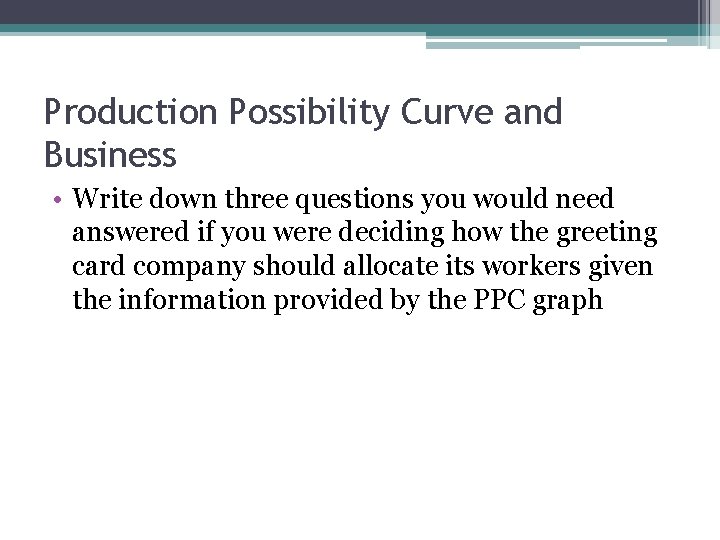 Production Possibility Curve and Business • Write down three questions you would need answered