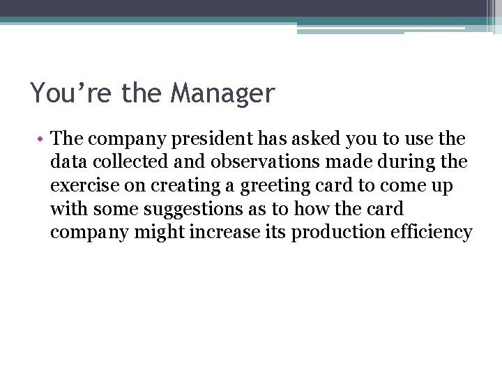 You’re the Manager • The company president has asked you to use the data