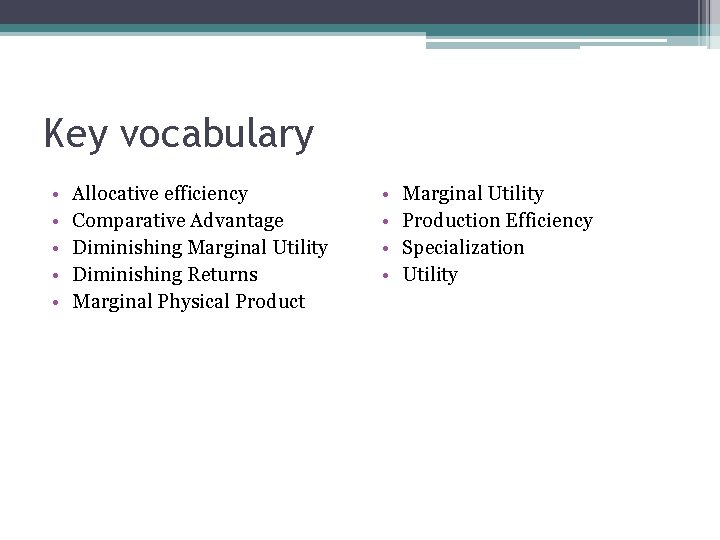 Key vocabulary • • • Allocative efficiency Comparative Advantage Diminishing Marginal Utility Diminishing Returns