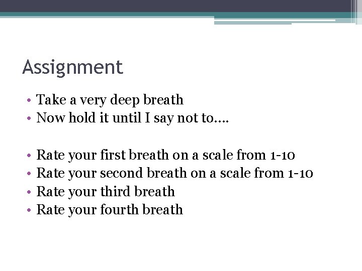 Assignment • Take a very deep breath • Now hold it until I say
