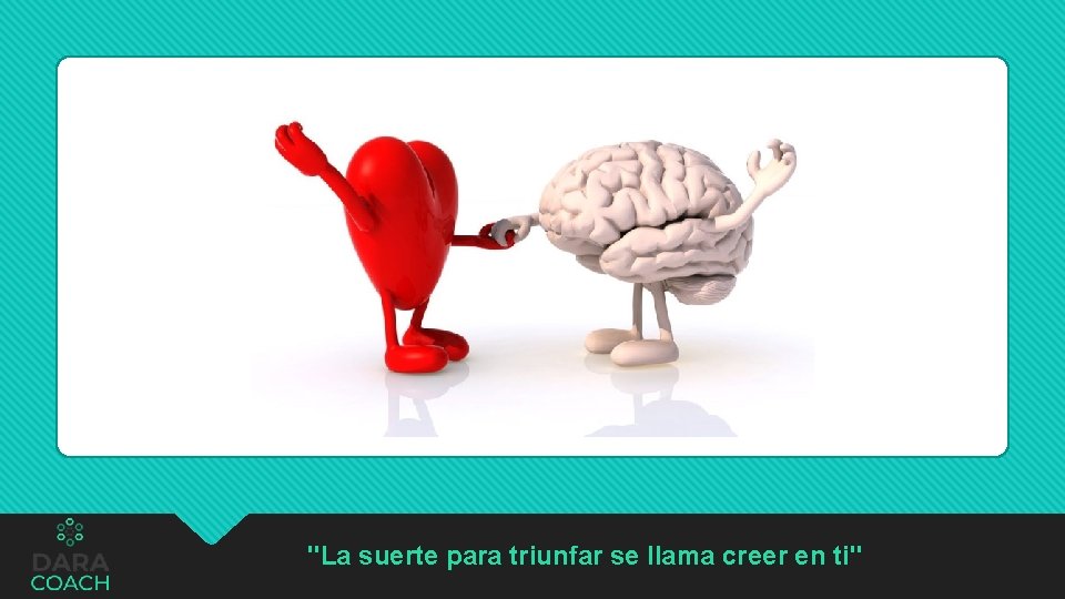 "La suerte para triunfar se llama creer en ti" 