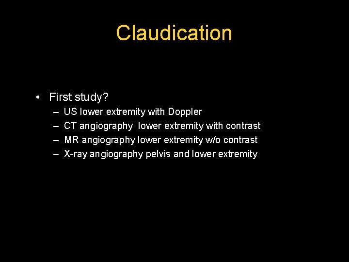 Claudication • First study? – – US lower extremity with Doppler CT angiography lower Claudication • First study? – – US lower extremity with Doppler CT angiography lower