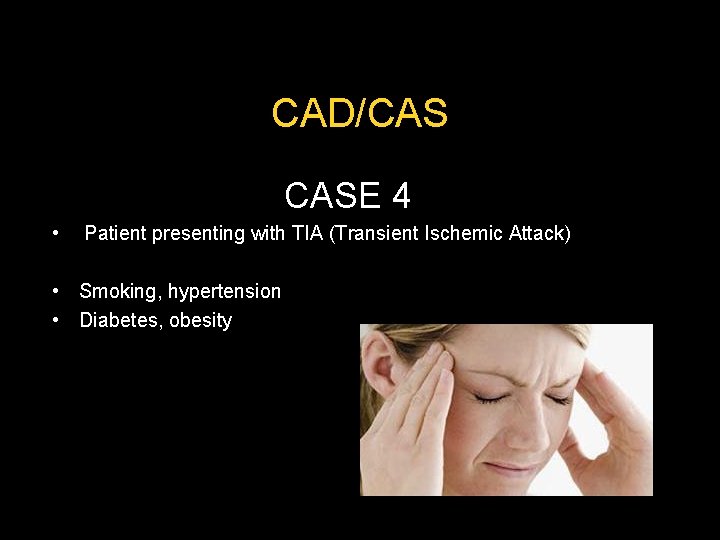 CAD/CAS CASE 4 • Patient presenting with TIA (Transient Ischemic Attack) • Smoking, hypertension CAD/CAS CASE 4 • Patient presenting with TIA (Transient Ischemic Attack) • Smoking, hypertension