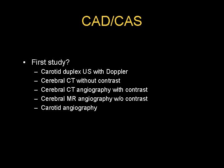 CAD/CAS • First study? – – – Carotid duplex US with Doppler Cerebral CT CAD/CAS • First study? – – – Carotid duplex US with Doppler Cerebral CT
