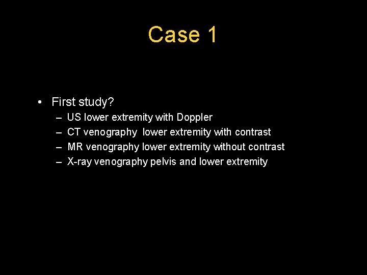 Case 1 • First study? – – US lower extremity with Doppler CT venography Case 1 • First study? – – US lower extremity with Doppler CT venography