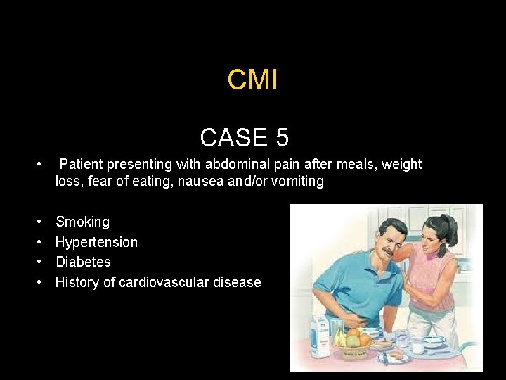 CMI CASE 5 • Patient presenting with abdominal pain after meals, weight loss, fear CMI CASE 5 • Patient presenting with abdominal pain after meals, weight loss, fear