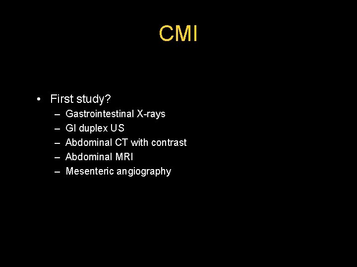 CMI • First study? – – – Gastrointestinal X-rays GI duplex US Abdominal CT CMI • First study? – – – Gastrointestinal X-rays GI duplex US Abdominal CT