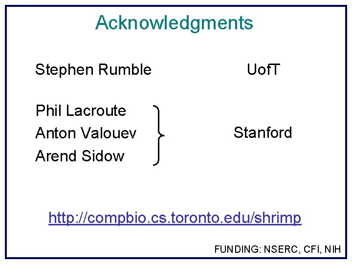 Acknowledgments Stephen Rumble Phil Lacroute Anton Valouev Arend Sidow Uof. T Stanford http: //compbio.