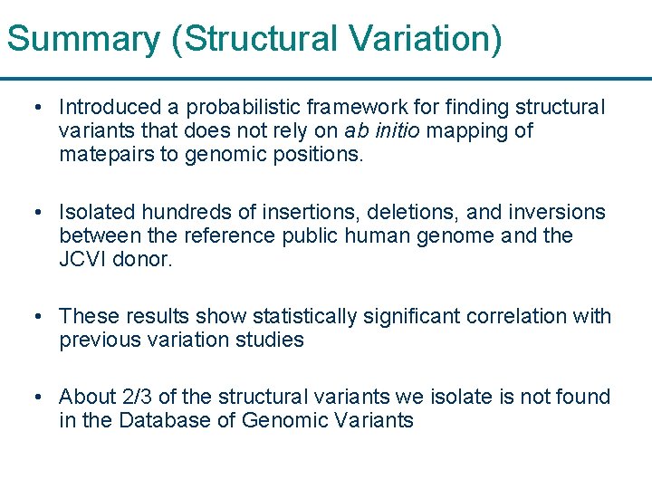 Summary (Structural Variation) • Introduced a probabilistic framework for finding structural variants that does