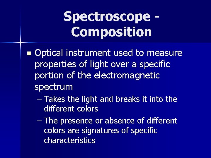 Spectroscope Composition n Optical instrument used to measure properties of light over a specific Spectroscope Composition n Optical instrument used to measure properties of light over a specific