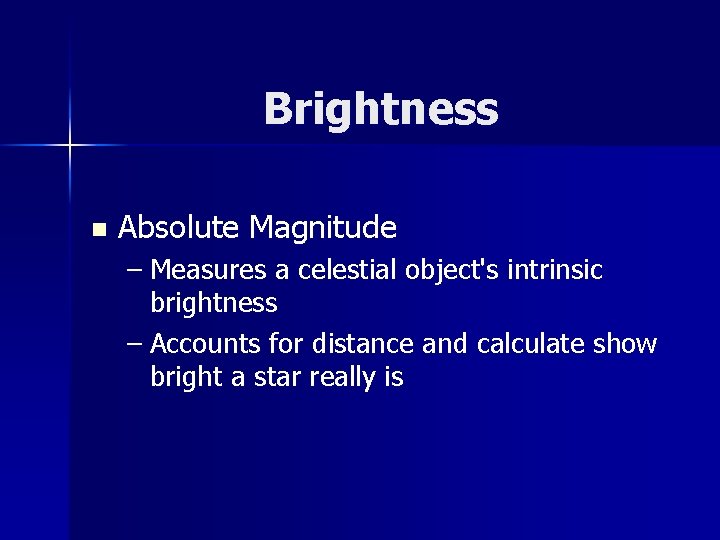 Brightness n Absolute Magnitude – Measures a celestial object's intrinsic brightness – Accounts for Brightness n Absolute Magnitude – Measures a celestial object's intrinsic brightness – Accounts for