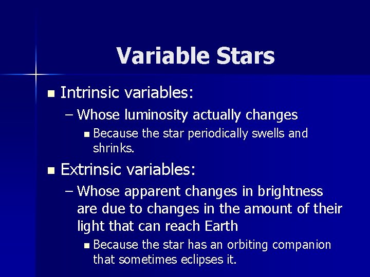Variable Stars n Intrinsic variables: – Whose luminosity actually changes n Because shrinks. n Variable Stars n Intrinsic variables: – Whose luminosity actually changes n Because shrinks. n