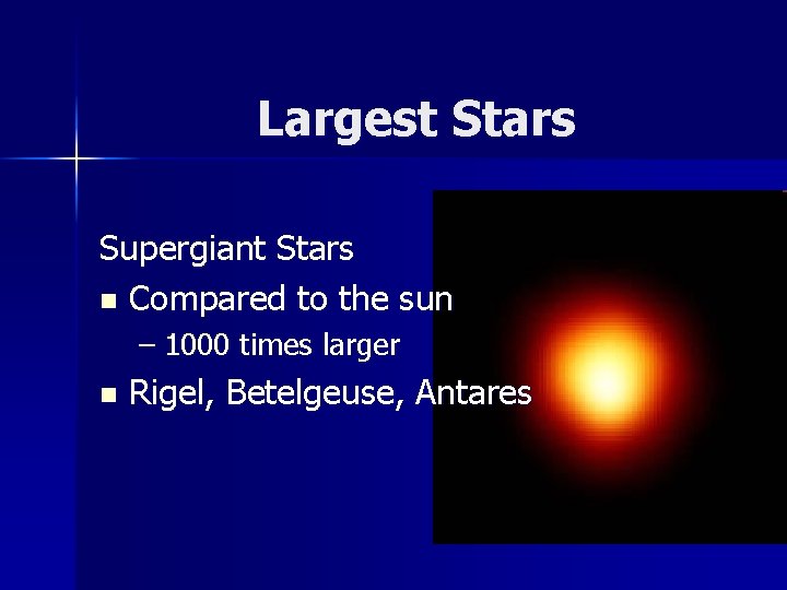 Largest Stars Supergiant Stars n Compared to the sun – 1000 times larger n Largest Stars Supergiant Stars n Compared to the sun – 1000 times larger n