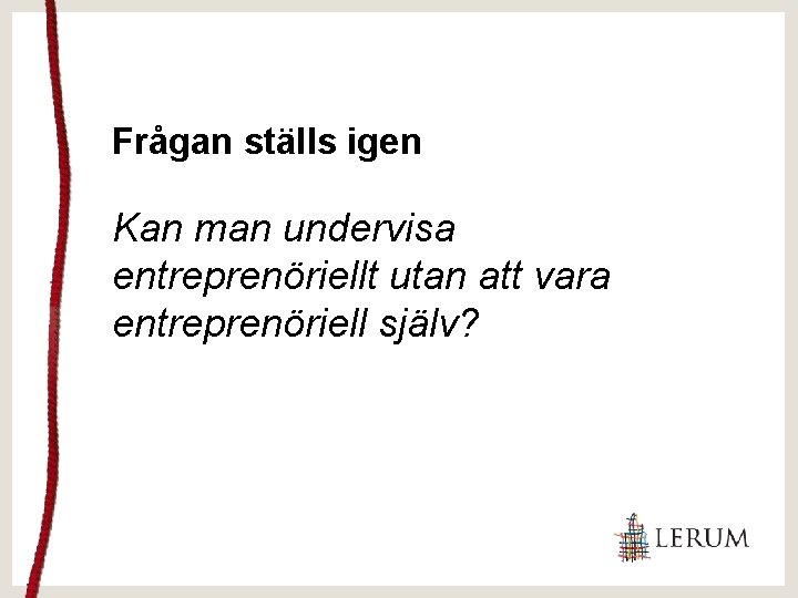 Frågan ställs igen Kan man undervisa entreprenöriellt utan att vara entreprenöriell själv? 