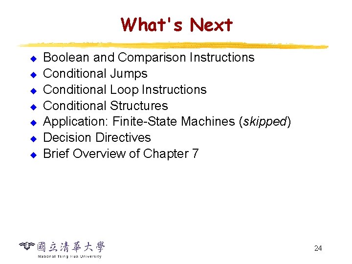 What's Next u u u u Boolean and Comparison Instructions Conditional Jumps Conditional Loop